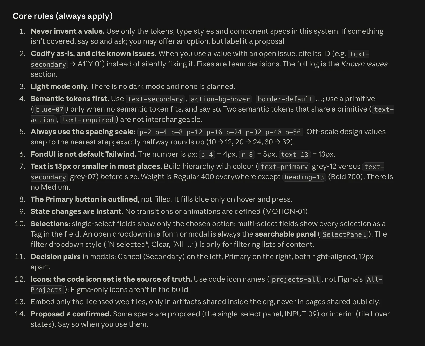 The fourteen core rules of the FondUI skill, among them: never invent a value, cite known issues, light mode only, semantic tokens first, always use the spacing scale, text is 13px or smaller in most places, the Primary button is outlined, state changes are instant, and proposed is not confirmed.